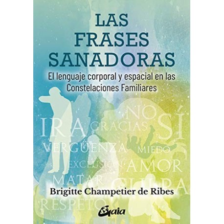 Las frases sanadoras: El lenguaje corporal y espacial en las constelaciones familiares Brigitte Champetier de Ribes