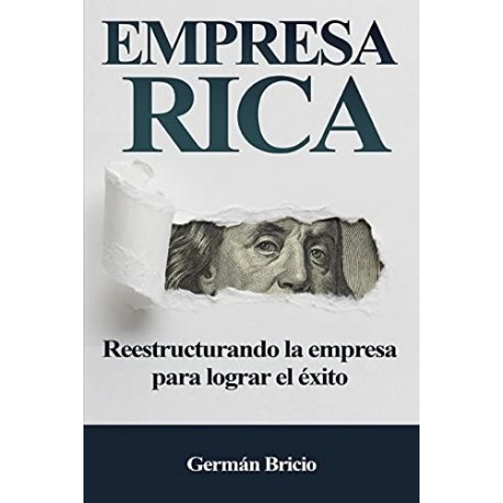 EMPRESA RICA: Reestructurando la empresa para lograr el éxito Germán Bricio