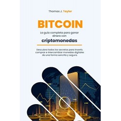 BITCOIN: La guía completa para ganar dinero con criptomonedas Thomas J. Taylor