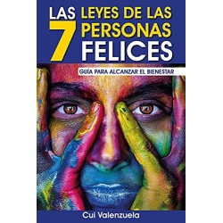 LAS 7 LEYES DE LAS PERSONAS FELICES : Guía para Alcanzar el Bienestar CUI VALENZUELA