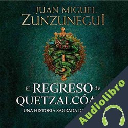 Audiolibro El regreso de Quetzalcóatl Juan Miguel Zunzunegui