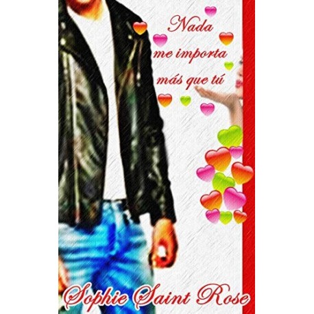 Nada me importa más que tú Sophie Saint Rose Nada me importa más que tú Sophie Saint Rose