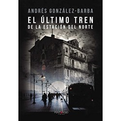 El último tren de la estación del norte  Andrés González-Barba Capote