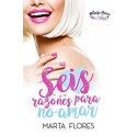 Seis razones para no amar  Marta Flores