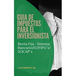 Guia de Impuestos para el Inversionista - Renta Fija En Sistema Bancario/SOFIPOs/SOCAPs   Mario R Gil