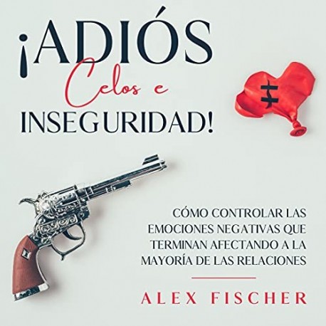 Audiolibro ¡Adiós Celos e Inseguridad! Alex Fischer