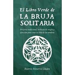 El Libro Verde De La Bruja Solitaria: Brujería tradicional, hechizos de magia y ejercicios Beatrix Minerva Linden