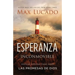 Esperanza inconmovible: Edificar nuestras vidas sobre las promesas de Dios Max Lucado