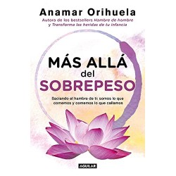 Más allá del sobrepeso: Saciando el hambre de ti: somos lo que comemos y comemos lo que callamos Anamar Orihuela