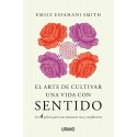 El arte de cultivar una vida con sentido: Los cuatro pilares para una existencia rica y satisfactoria Emily Esfahani Smith