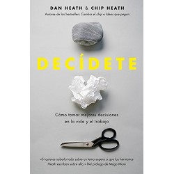 Decídete: Cómo tomar las mejores decisiones en la vida y el trabajo Dan Heath