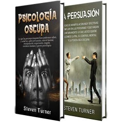 Psicología oscura Una guía de persuasión, manipulación, engaño, control mental, negociación, conducta humana Steven Turner