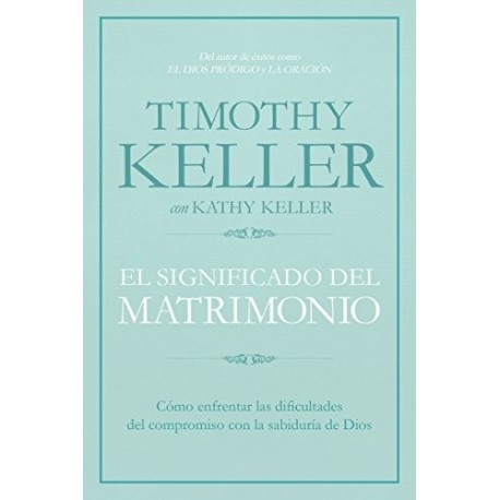 El significado del matrimonio: Cómo enfrentar las dificultades del compromiso con la sabiduría de Dios Timothy Keller El significado del matrimonio: Cómo enfrentar las dificultades del compromiso con la sabiduría de Dios Timothy Keller