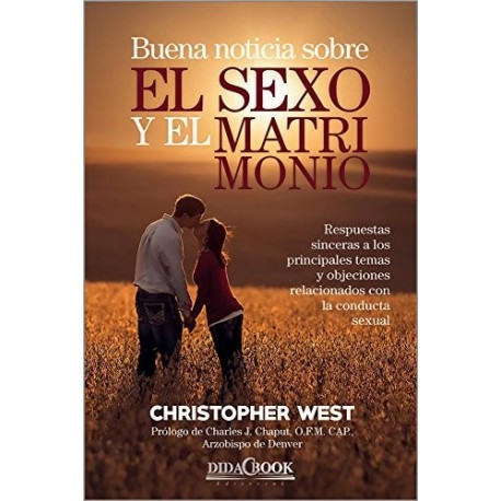 Buena noticia sobre el sexo y el matrimonio Profundas ideas de san Juan Pablo II en su Teología del cuerpo Christopher West