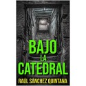 Bajo la Catedral Raúl Sanchez Quintana