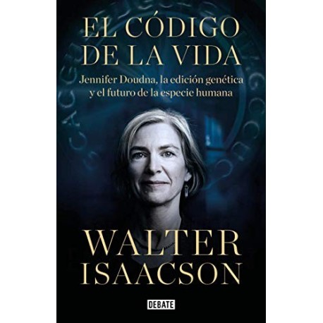 El código de la vida: Jennifer Doudna, la edición genética y el futuro de la especie humana Walter Isaacson El código de la vida: Jennifer Doudna, la edición genética y el futuro de la especie humana Walter Isaacson