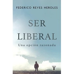 Ser liberal: Una opción razonada Federico Reyes Heroles