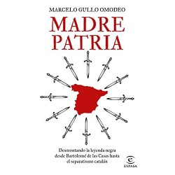 Madre patria: Desmontando la leyenda negra desde Bartolomé de las Casas hasta el separatismo catalán Marcelo Gullo Omodeo