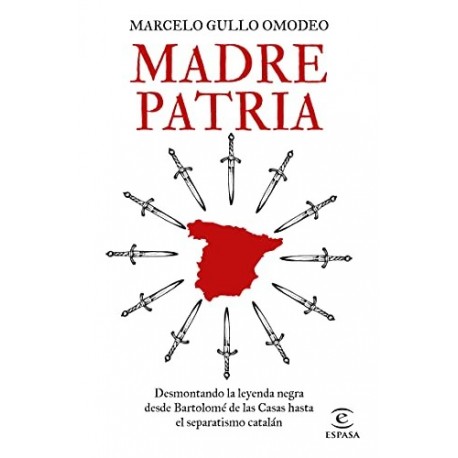 Madre patria: Desmontando la leyenda negra desde Bartolomé de las Casas hasta el separatismo catalán Marcelo Gullo Omodeo