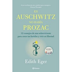 En Auschwitz no había Prozac: 12 consejos de una superviviente para curar tus heridas y vivir en libertad Edith Eger