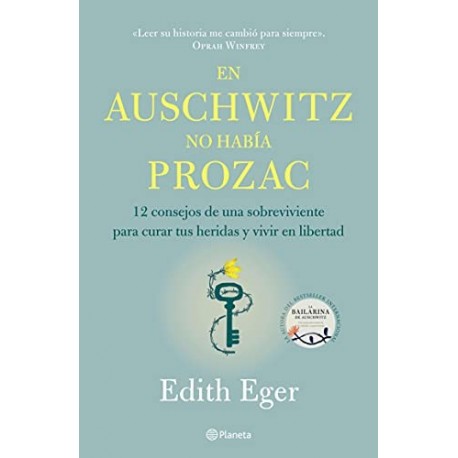 En Auschwitz no había Prozac: 12 consejos de una superviviente para curar tus heridas y vivir en libertad Edith Eger