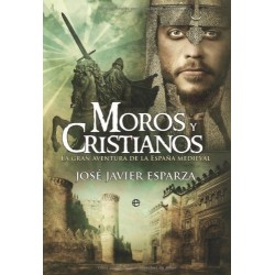 Moros y cristianos: la gran aventura de la España medieval José Javier Esparza