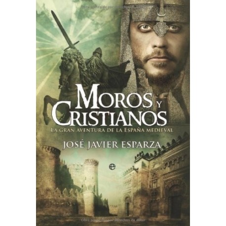 Moros y cristianos: la gran aventura de la España medieval José Javier Esparza