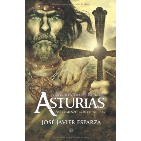 La Gran aventura del reino de Asturias: Así empezó la reconquista Jose Javier Esparza La Gran aventura del reino de Asturias: Así empezó la reconquista Jose Javier Esparza