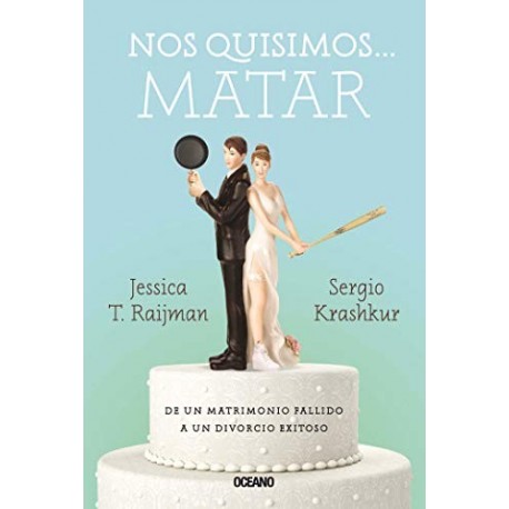 Nos quisimos… matar: De un matrimonio fallido a un divorcio exitoso Jessica T. Raijman