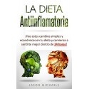 La Dieta Antiinflamatoria: Haz estos cambios simples y económicos en tu dieta y comienza a sentirte mejor Jason Michaels