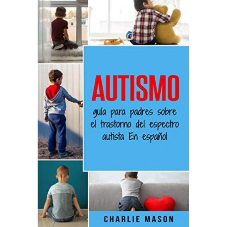 Autismo: Guía para padres sobre el trastorno del espectro autista Charlie Mason