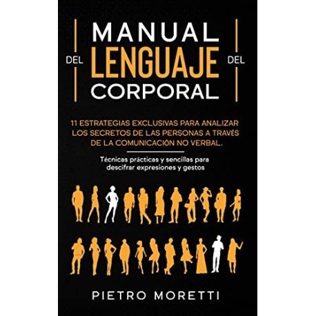 Lenguaje Corporal Estrategias para analizar los secretos de las personas a través de la comunicación no verbal Pietro Moretti