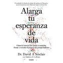 Alarga tu esperanza de vida Cómo la ciencia nos ayuda a controlar, frenar y revertir el envejecimiento David A. Sinclair
