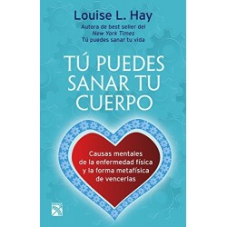 Tú puedes sanar tu cuerpo (Nva. Edición) Causas mentales de la enfermedad física y metafísica de vencerlas Louise L. Hay