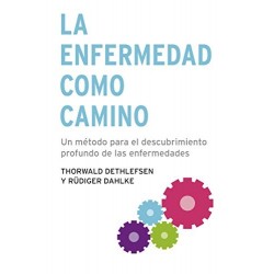 La enfermedad como camino: Un método para el descubrimiento profundo de las enfermedades Thorwald Dethlefsen