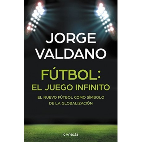 Fútbol: el juego infinito: El nuevo fútbol como símbolo de la globalización Jorge Valdano