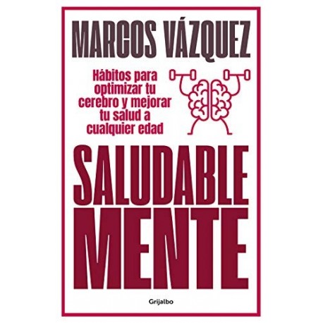 Saludable Mente: Hábitos para optimizar tu cerebro y mejorar tu salud a cualquier edad Marcos Vázquez