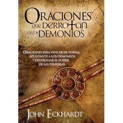 Oraciones Que Derrotan A Los Demonios: Oraciones para vencer de forma aplastante a los demonios John Eckhardt