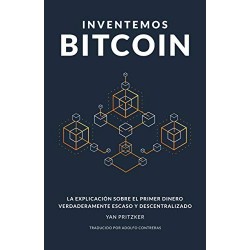 Inventemos Bitcoin: La explicación sobre el primer dinero verdaderamente escaso y descentralizado Yan Pritzker