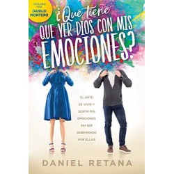 ¿Qué tiene que ver Dios con mis emociones?: El arte de vivir y sentir mis emociones sin ser gobernado por ellas Daniel Retana