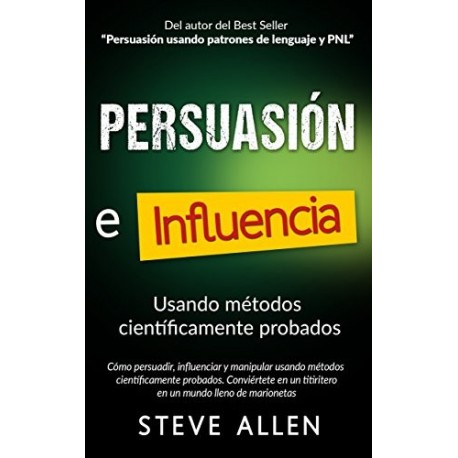 Persuasión, influencia y manipulación usando métodos científicamente probados Steve Allen