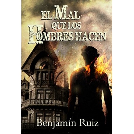 El mal que los hombres hacen Benjamín Ruiz El mal que los hombres hacen Benjamín Ruiz