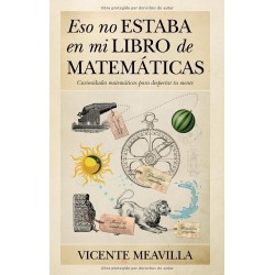 Eso no estaba en mi libro de Matemáticas: Curiosidades matemáticas para despertar tu mente Vicente Meavilla Seguí