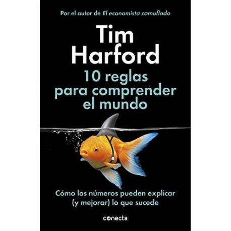 10 reglas para comprender el mundo: Cómo los números pueden explicar (y mejorar) lo que sucede Tim Harford