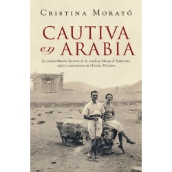 Cautiva en Arabia: La extraordinaria historia de la condesa Marga d'Andurain, espía y aventurera Cristina Morató