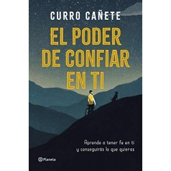 El poder de confiar en ti: Aprende a tener fe en ti y conseguirás lo que quieras Curro Cañete