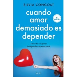 Cuando amar demasiado es depender: Aprende a superar la dependencia emocional Silvia Congost Provensal