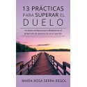 13 prácticas para superar el duelo Acciones cotidianas para sobreponerse al primer año de ausencia María Rosa Regol