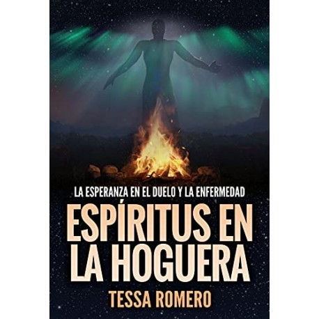 Espíritus en la hoguera : La esperanza en el duelo y la enfermedad Tessa Romero