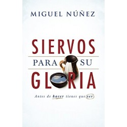 Siervos para Su gloria: Antes de Hacer, Tienes Que Ser Miguel Núñez